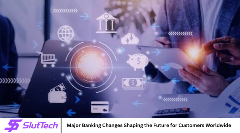 Major Banking Changes Shaping the Future for Customers Worldwide