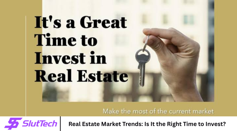 Real Estate Market Trends: Is It the Right Time to Invest? Real Estate Market Trends: Is It the Right Time to Invest?